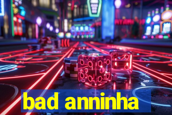 bad anninha